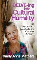 DELVE-ing into Cultural Humility: How Respect and Deep Listening Can Heal A Nation 1954920814 Book Cover