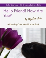 Hello Friend!  How Are You?  Color Learning Sit & Listen Edition: Cats: A Rhyming Color Identification Book (Hello Friends Colors: Cats) 1671916328 Book Cover