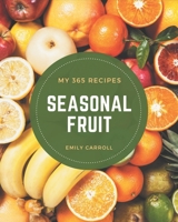 My 365 Seasonal Fruit Recipes: From The Seasonal Fruit Cookbook To The Table B08GFYF1WC Book Cover