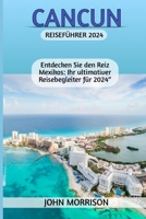 CANCUN REISEFÜHRER 2024: „Entdecken Sie den Reiz Mexikos: Ihr ultimativer Reisebegleiter für 2024“ (German Edition) B0CTXCXC2F Book Cover