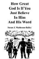 How Great God Is If You Just Believe in Him and His Word 1414029772 Book Cover
