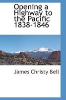 Opening a Highway to the Pacific 1838-1846 1103728466 Book Cover