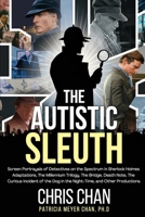 The Autistic Sleuth: Screen Portrayals of Detectives on the Spectrum in Sherlock Holmes Adaptations, The Millennium Trilogy, The Bridge, De 1804244694 Book Cover