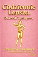 Codziennie Lepsza - Dziennik Treningowy: Trening, Forma, Progres. 12 Tygodni Swiadomego Rozwoju. Dziennik dla Kobiet Aktywnych, Profesjonalistek i Amatorek. Pomysl na Prezent. (Polish Edition) B0GKVL1XRS Book Cover