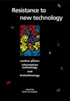 Resistance to New Technology: Nuclear Power, Information Technology and Biotechnology 0521599482 Book Cover