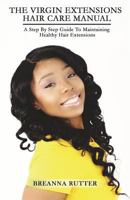 The Virgin Extensions Hair Care Manual: A Step By Step Guide To Maintaining Healthy Hair Extensions 1496008308 Book Cover