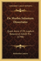 de Morbis Infantum Dissertatio: Quam Anno 1729, Lugduni Batavorum Edidit Pro (1748) 1164618024 Book Cover