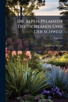 Die Alpen-Pflanzen Deutschlands Und Der Schweiz: In 400 Nach Der Natur Colorirten Abbildungen in Naturlicher Grosse, Volume 4 1144014425 Book Cover