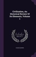 Civilization, an Historical Review of Its Elements, Volume 1 1146726988 Book Cover