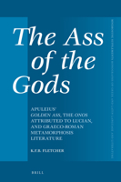 The Ass of the Gods: Apuleius' Golden Ass, the Onos Attributed to Lucian, and Graeco-Roman Metamorphosis Literature 9004537163 Book Cover