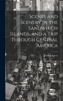 Scenes and Scenery in the Sandwhich Islands, and a Trip Through Central America 1022829246 Book Cover