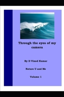 THROUGH THE EYES OF MY CAMERA: NATURE U AND ME B087FGB1K2 Book Cover