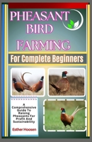 Pheasant Bird Farming For Complete Beginners: A Comprehensive Guide To Raising Pheasants For Profit And Sustainability B0DZXYWJQS Book Cover