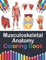 Musculoskeletal Anatomy Coloring Book: Fun and Easy Musculoskeletal Anatomy Coloring Book. Learn The Muscular System With Fun & Easy. Musculoskeletal B08W7HRVMY Book Cover