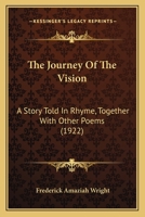 The Journey Of The Vision: A Story Told In Rhyme, Together With Other Poems 116719554X Book Cover