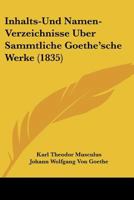 Inhalts-Und Namen-Verzeichnisse Uber Sammtliche Goethe'sche Werke (1835) 112045803X Book Cover