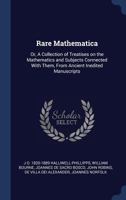 Rare Mathematica: Or, A Collection of Treatises on the Mathematics and Subjects Connected With Them, From Ancient Inedited Manuscripts 1012342948 Book Cover