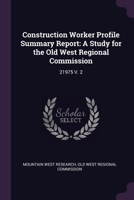 Construction Worker Profile Summary Report: A Study for the Old West Regional Commission: 21975 V. 2 1378904540 Book Cover