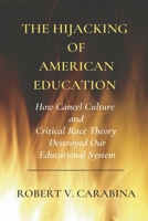 The Hijacking of American Education: How Cancel Culture and Critical Racetheory Destroyed Our Educational System 1667879138 Book Cover