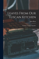 Leaves From Our Tuscan Kitchen: Or, How to Cook Vegetables 1015465420 Book Cover
