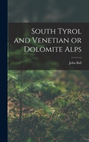 South Tyrol and Venetian or Dolomite Alps 129745409X Book Cover
