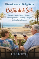 Diversions and Delights in Costa del Sol: Two Old Fogies Divert Disasters and Experience Culinary Delights in Southern Spain (Senior Travel) B0GT6FJZ7S Book Cover