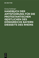 Handbuch Der Amtsführung Für Die Protestantischen Geistlichen Des Königreichs Bayern Diesseits Des Rheins 3112364716 Book Cover
