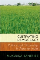 Cultivating Democracy: Politics and Citizenship in Agrarian India 0197601871 Book Cover