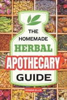 The Homemade Herbal Apothecary Guide: 180 Timeless Home Remedies Rooted in Tradition to Naturally Support Everyday Health B0FKMW4BX2 Book Cover