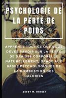 Psychologie de la Perte de Poids: Apprenez Tout Ce Que Vous Devez Savoir Sur La Perte de Graisse Corporelle Naturellement, Gr�ce Aux Bases Psychologiques de la Combustion Des Calories 1096032740 Book Cover