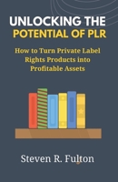 Unlocking the Potential of PLR: How to Turn Private Label Rights Products into Profitable Assets B0C1J3J9KV Book Cover