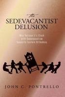The Sedevacantist Delusion: Why Vatican II's Clash with Sedevacantism Supports Eastern Orthodoxy 1511768746 Book Cover