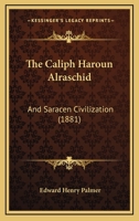 The Caliph Haroun Alraschid and Saracen Civilization; 1167046129 Book Cover