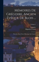 Mémoires De Grégoire, Ancien Évêque De Blois ...: Précédés D'une Notice Historique Sur L'auteur; Volume 1 1019163593 Book Cover