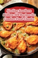 Sizzling Southern Skillets: 104 Recipes for Comfort Food Classics B0CFD1RZDF Book Cover