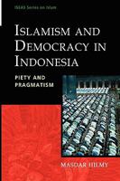 Islamism and Democracy in Indonesia: Piety and Pragmatism 9812309713 Book Cover