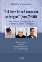 Let There Be No Compulsion in Religion (Sura 2: 256: Apostasy from Islam as Judged by Contemporary Islamic Theologians: Discourses on Apostasy, Religi 1498291538 Book Cover