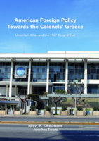 American Foreign Policy Towards the Colonels' Greece: Uncertain Allies and the 1967 Coup d'�tat 1349959103 Book Cover