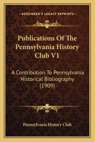 Publications Of The Pennsylvania History Club V1: A Contribution To Pennsylvania Historical Bibliography 112086464X Book Cover