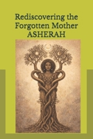 Rediscovering the Forgotten Mother ASHERAH B0H15WWPMH Book Cover