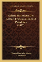 Galerie historique des acteurs français, mimes et paradistes: Qui se sont rendus célèbres dans les annales des scènes secondaires depuis 1760 jusqu\'à nos jours 116009604X Book Cover
