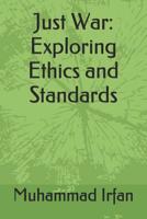 Just War: Exploring Ethics and Standards 1093720301 Book Cover