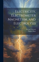 Electricity, Electrometer Magnetism, and Electrolysis 1021671576 Book Cover