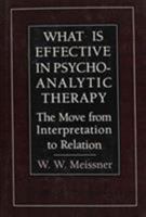 What Is Effective in Psychoanalytic Therapy: The Move from Interpretation to Relation 0876685726 Book Cover