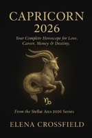 Capricorn 2026: Your Complete Horoscope for Love, Career, Money & Destiny (Stellar Arcs) B0G48G4428 Book Cover