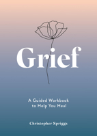 Grief: A Guided Workbook to Help You Heal 1837993238 Book Cover