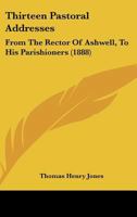 Thirteen Pastoral Addresses: From The Rector Of Ashwell, To His Parishioners 1286479681 Book Cover