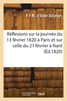 Réflexions sur la journée du 13 février 1820 à Paris et sur celle du 21 février à Nant 2418268438 Book Cover