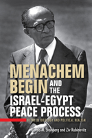 Menachem Begin and the Israel-Egypt Peace Process: Between Ideology and Political Realism (Perspectives on Israel Studies) 0253071275 Book Cover