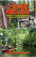 Trails of Central Arkansas: A Guide to Central Arkansas' Land and Water Trails 1935166891 Book Cover